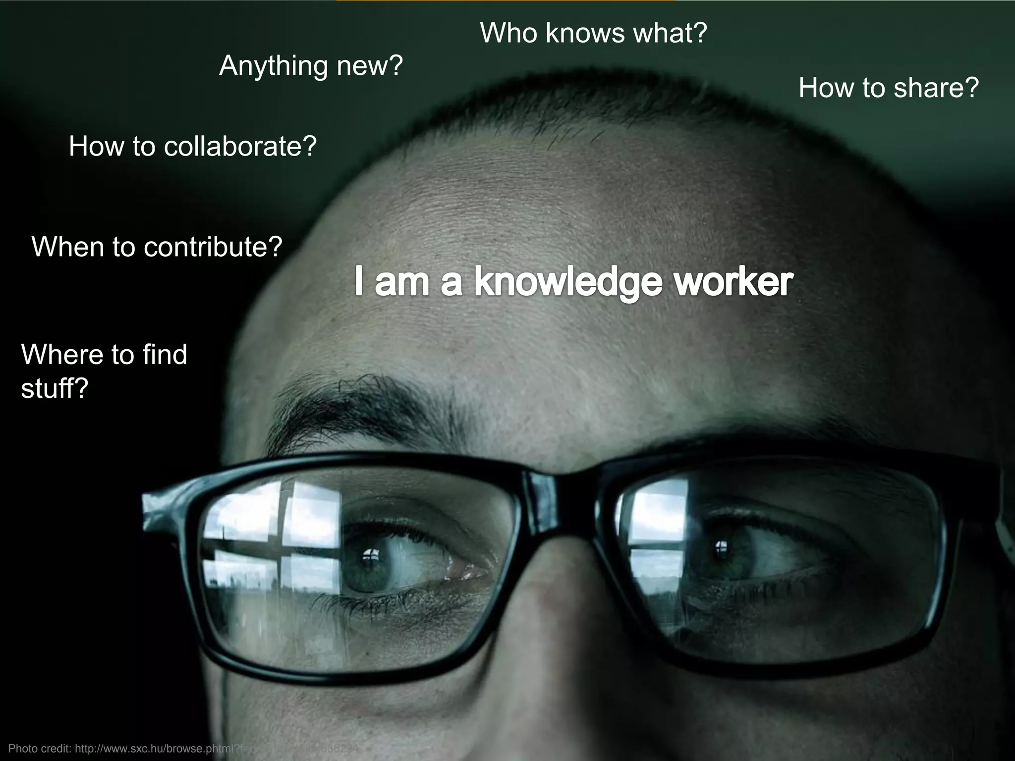 Who knows what?
                                       Anything new?
                                                                                      How to share?

           How to collaborate?


    When to contribute?


  Where to find
  stuff?




Photo credit: http://www.sxc.hu/browse.phtml?f=download&id=836294
 