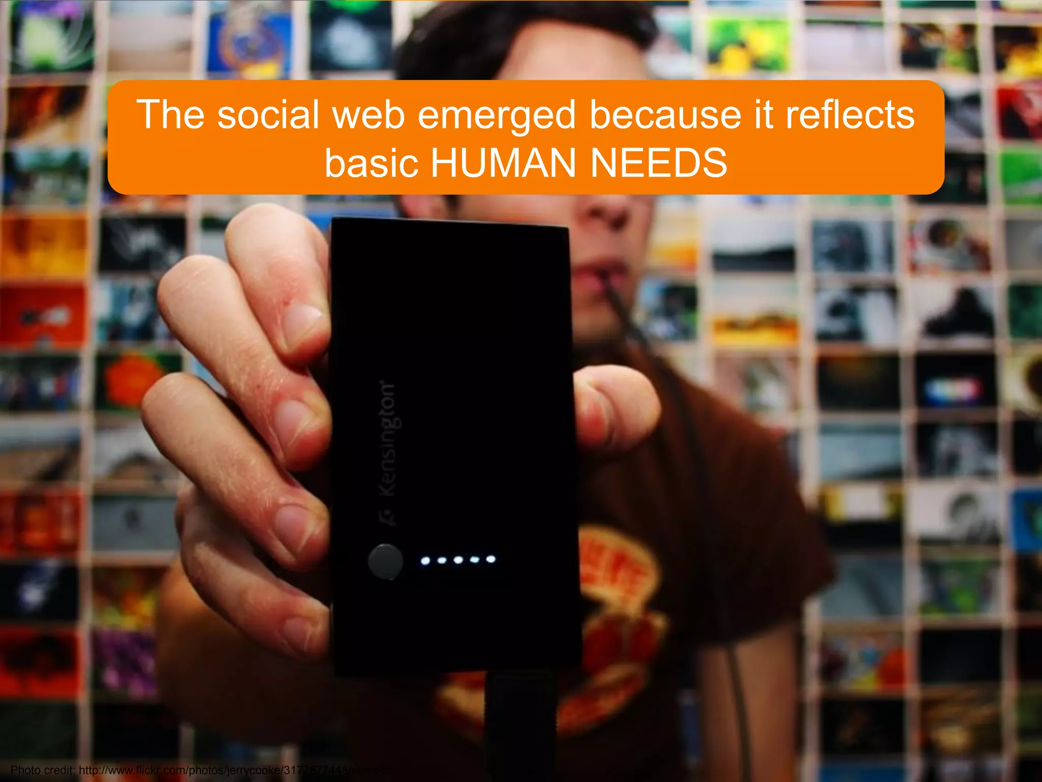 The social web emerged because it reflects
                                  basic HUMAN NEEDS




   © Acando AB
Photo credit: http://www.flickr.com/photos/jerrycooke/3177877448/sizes/o/
 