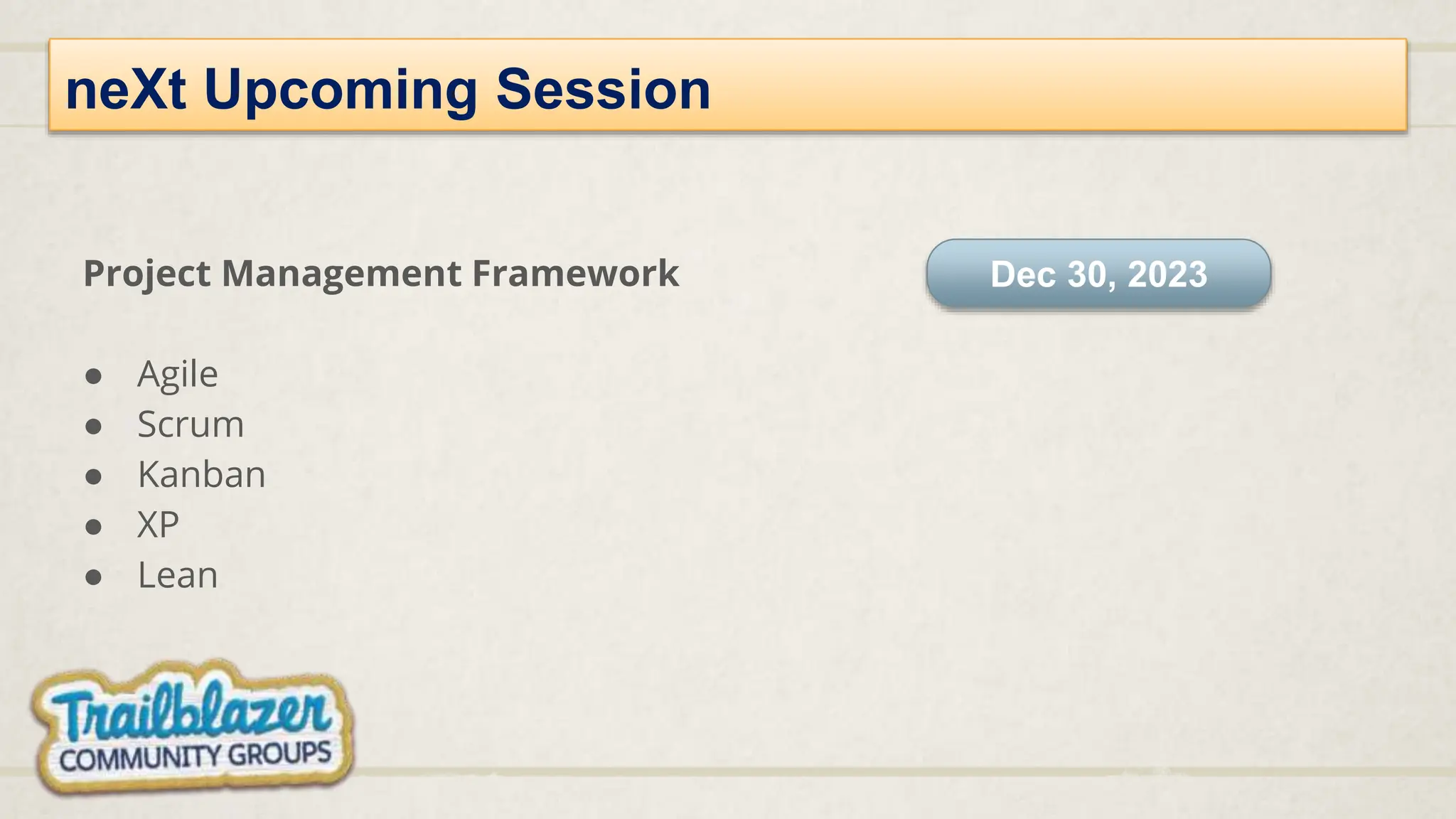 neXt Upcoming Session
Project Management Framework
● Agile
● Scrum
● Kanban
● XP
● Lean
Dec 30, 2023
 