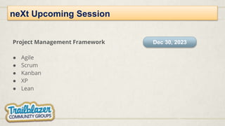 neXt Upcoming Session
Project Management Framework
● Agile
● Scrum
● Kanban
● XP
● Lean
Dec 30, 2023
 