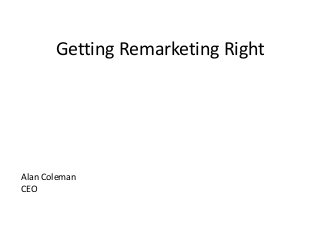 Getting Remarketing Right




Alan Coleman
CEO
 