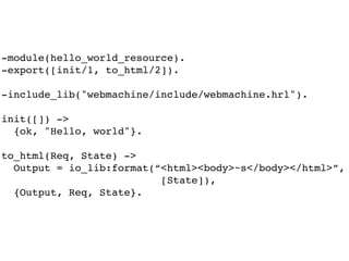 -module(hello_world_resource).
-export([init/1, to_html/2]).

-include_lib("webmachine/include/webmachine.hrl").

init([])...