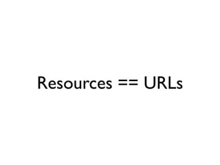 Resources == URLs
 
