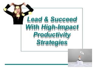 Lead & Succeed
With High-Impact
Productivity
Strategies

 