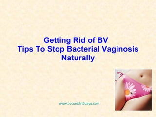 Getting Rid of BV  Tips To Stop Bacterial Vaginosis Naturally www.bvcuredin3days.com 
