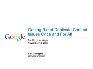 Getting Rid of Duplicate Content Issues Once and For All PubCon, Las Vegas November 13, 2008 Ben D’Angelo Software Engineer 