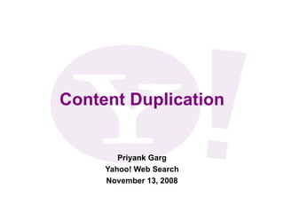 Content Duplication Priyank Garg Yahoo! Web Search November 13, 2008 