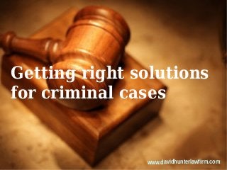 Getting right solutions
for criminal cases


               www.davidhunterlawfirm.com
 