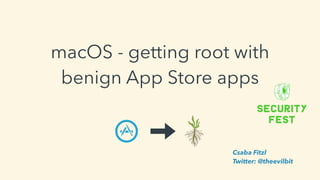 macOS - getting root with
benign App Store apps
Csaba Fitzl
Twitter: @theevilbit
 