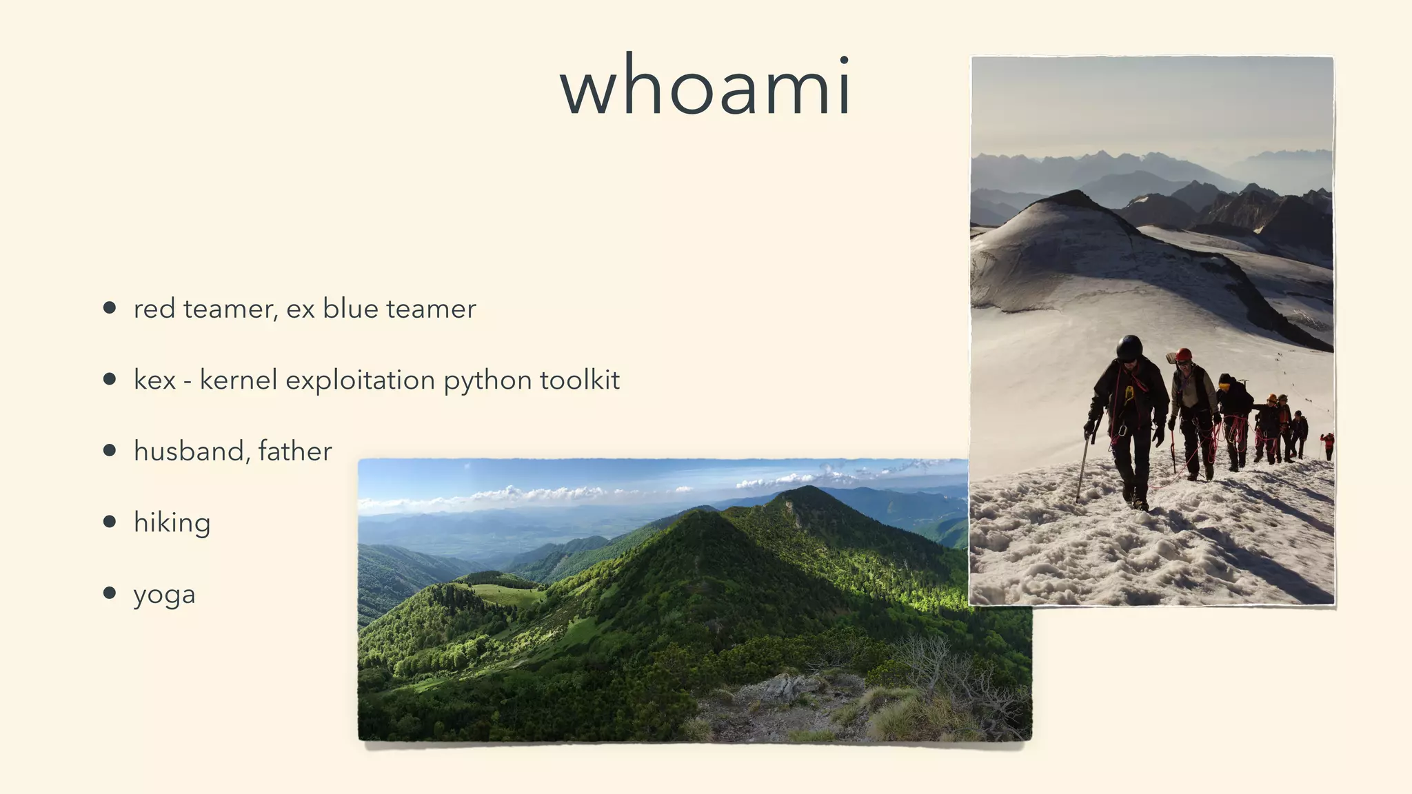 whoami
• red teamer, ex blue teamer
• kex - kernel exploitation python toolkit
• husband, father
• hiking
• yoga
 