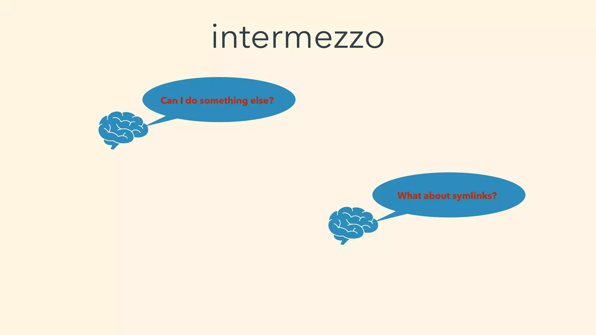 Can I do something else?
What about symlinks?
intermezzo
 