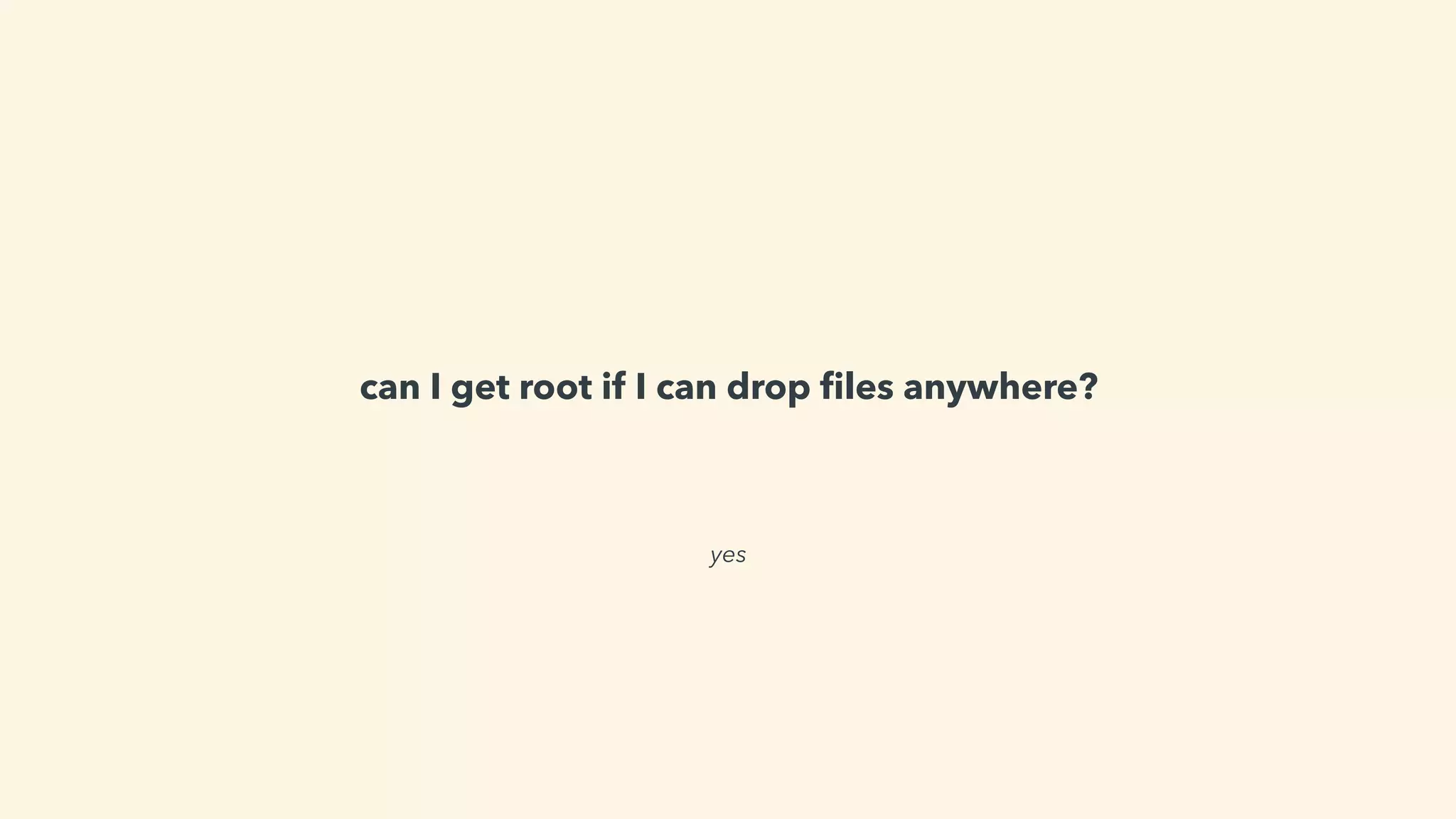 yes
can I get root if I can drop ﬁles anywhere?
 