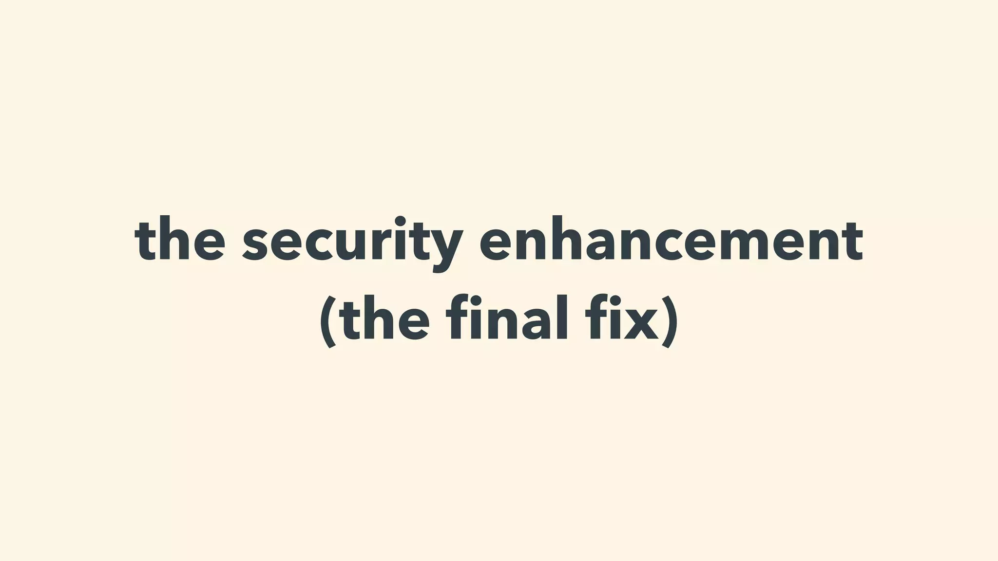 the security enhancement
(the ﬁnal ﬁx)
 