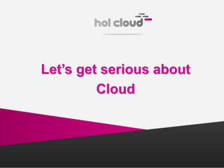 Let’s get serious about 
Cloud  