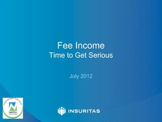 Fee Income
Time to Get Serious

      July 2012
 