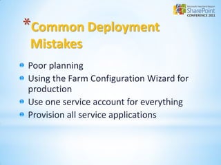 *Common Deployment
 Mistakes
Poor planning
Using the Farm Configuration Wizard for
production
Use one service account for everything
Provision all service applications
 