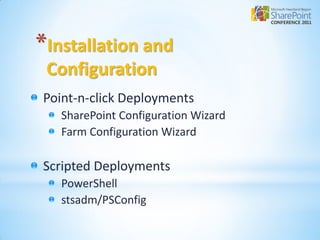 *Installation and
 Configuration
Point-n-click Deployments
   SharePoint Configuration Wizard
   Farm Configuration Wizard

Scripted Deployments
   PowerShell
   stsadm/PSConfig
 