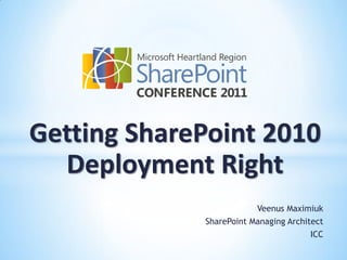 Getting SharePoint 2010
  Deployment Right
                         Veenus Maximiuk
             SharePoint Managing Architect
                                       ICC
 