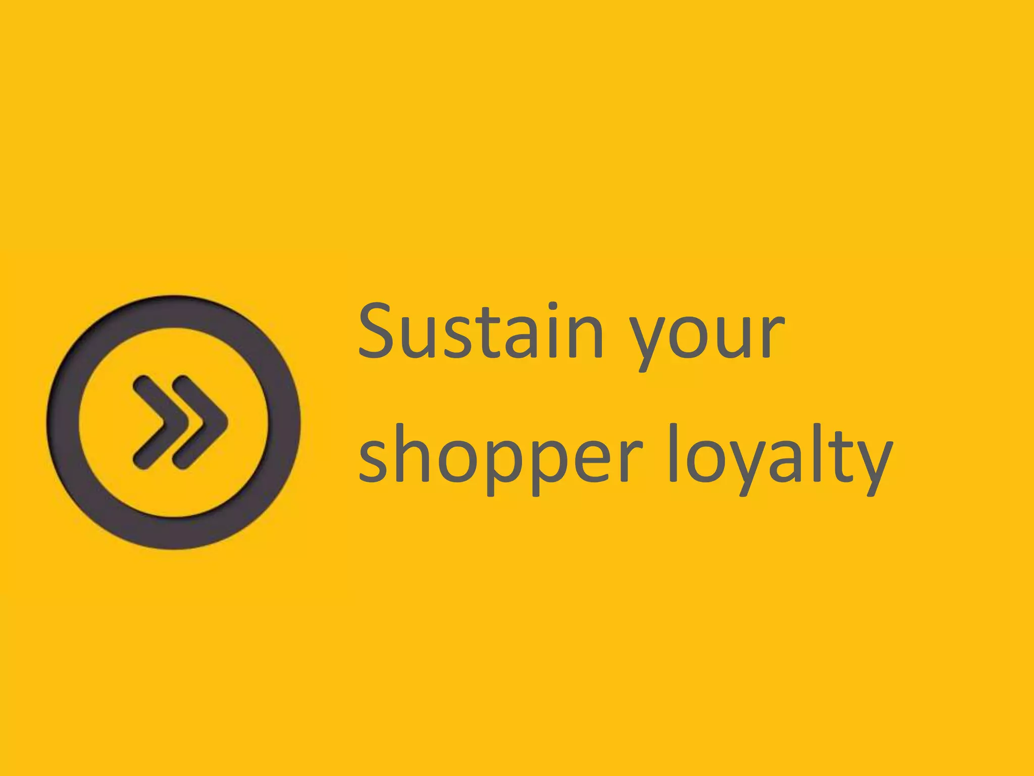 Sustain your
shopper loyalty
 