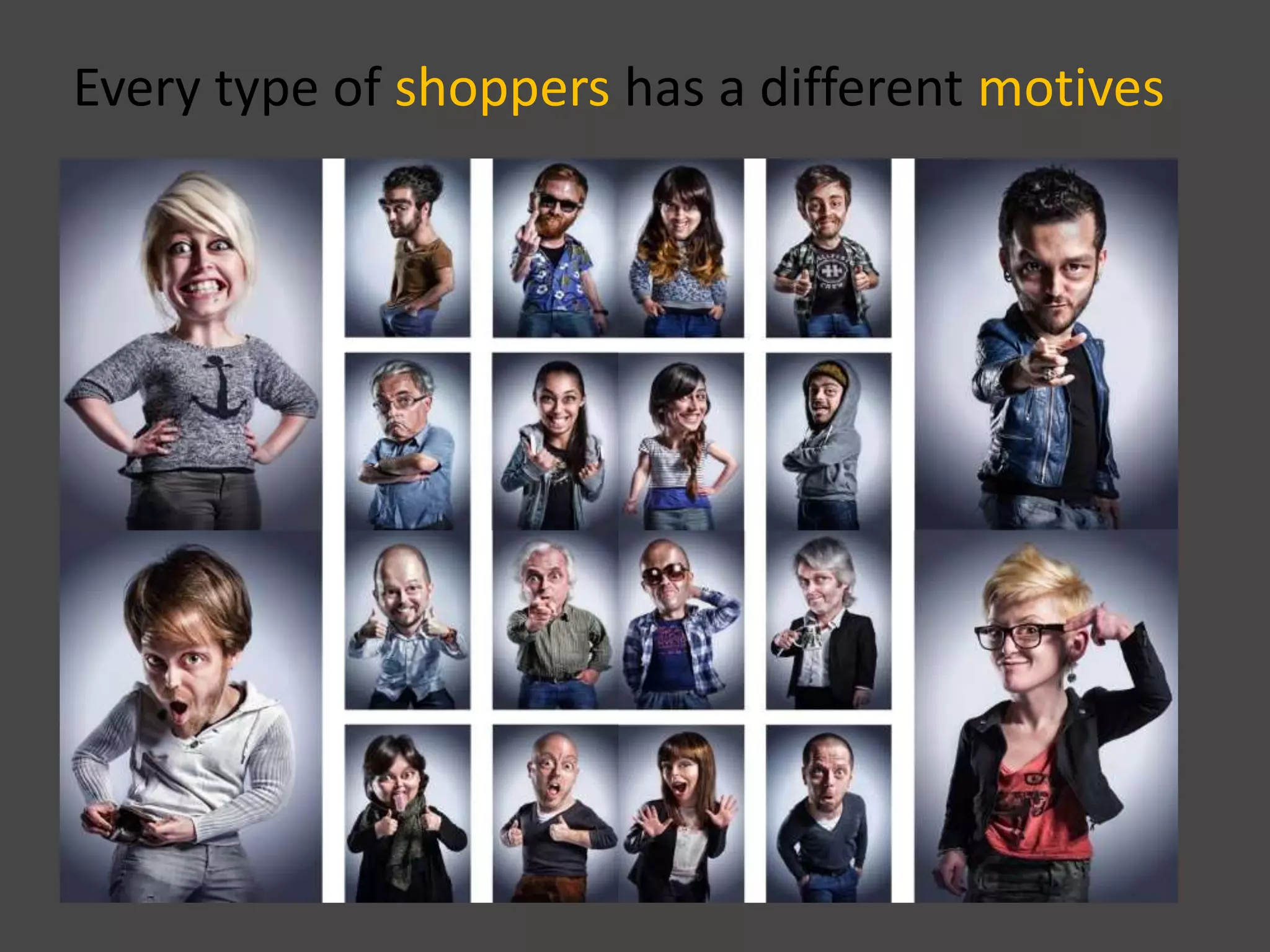 Every type of shoppers has a different motives
 