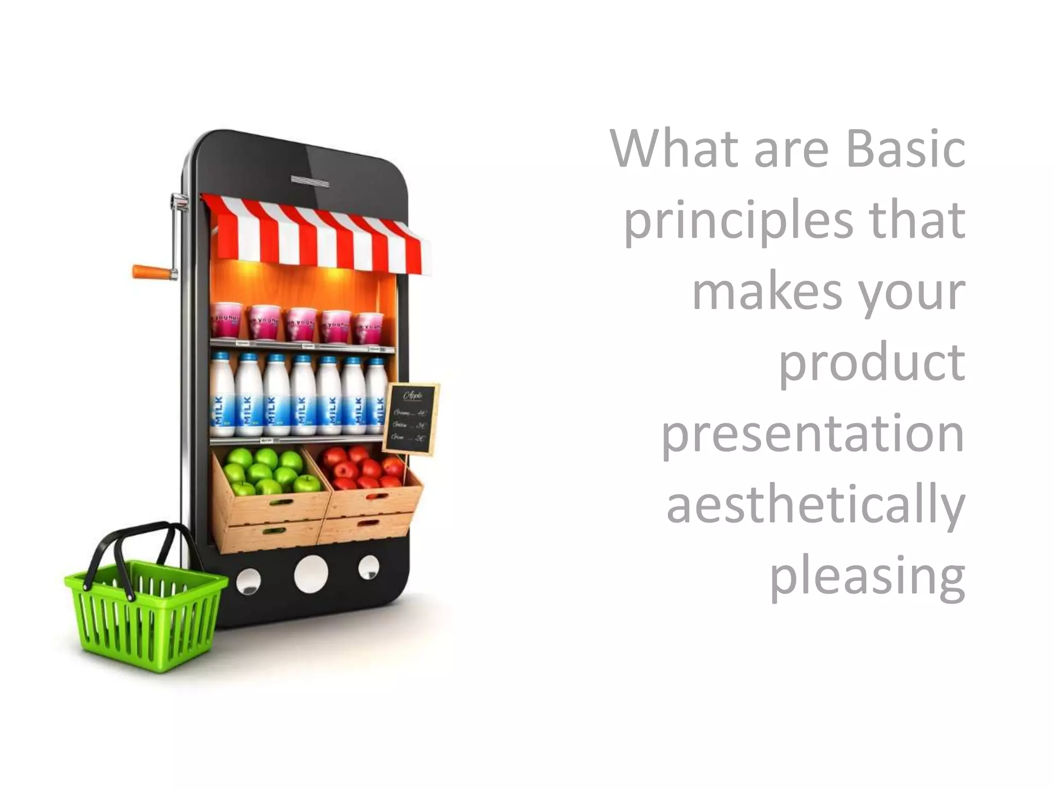 What are Basic
principles that
makes your
product
presentation
aesthetically
pleasing
 