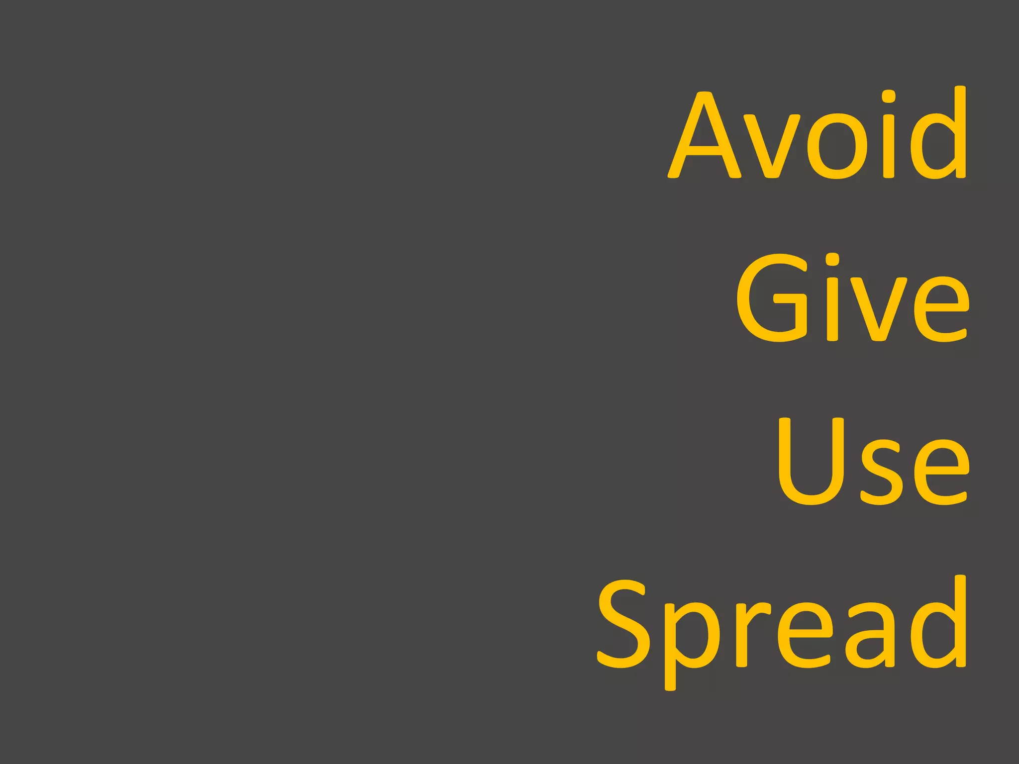 Avoid
Give
Use
Spread
 