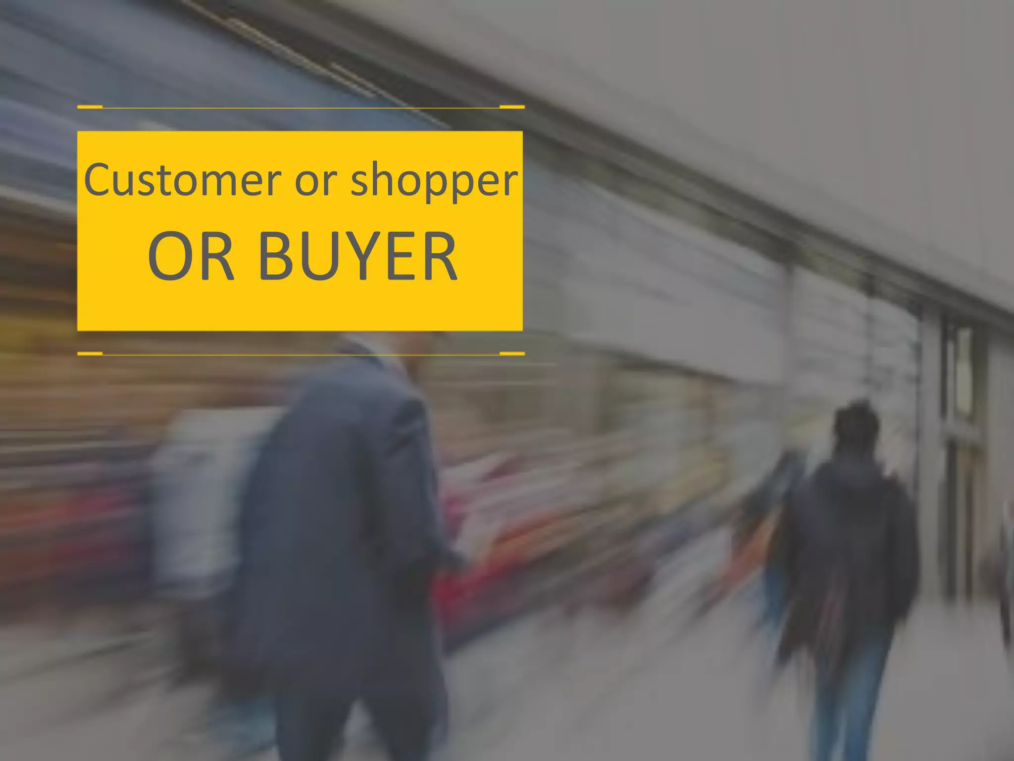 Customer or shopper
OR BUYER
 