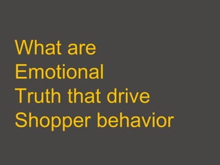 What are
Emotional
Truth that drive
Shopper behavior
 