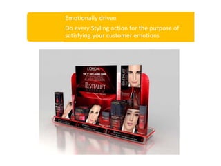 Emotionally driven
Do every Styling action for the purpose of
satisfying your customer emotions
 