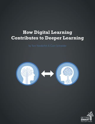 How Digital Learning
Contributes to Deeper Learning
by Tom VanderArk & Carri Schneider
 