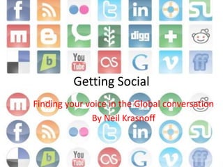 Getting Social
Finding your voice in the Global conversation
              By Neil Krasnoff
 