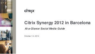 Citrix Synergy 2012 in Barcelona
At-a-Glance Social Media Guide

October 14, 2012
 