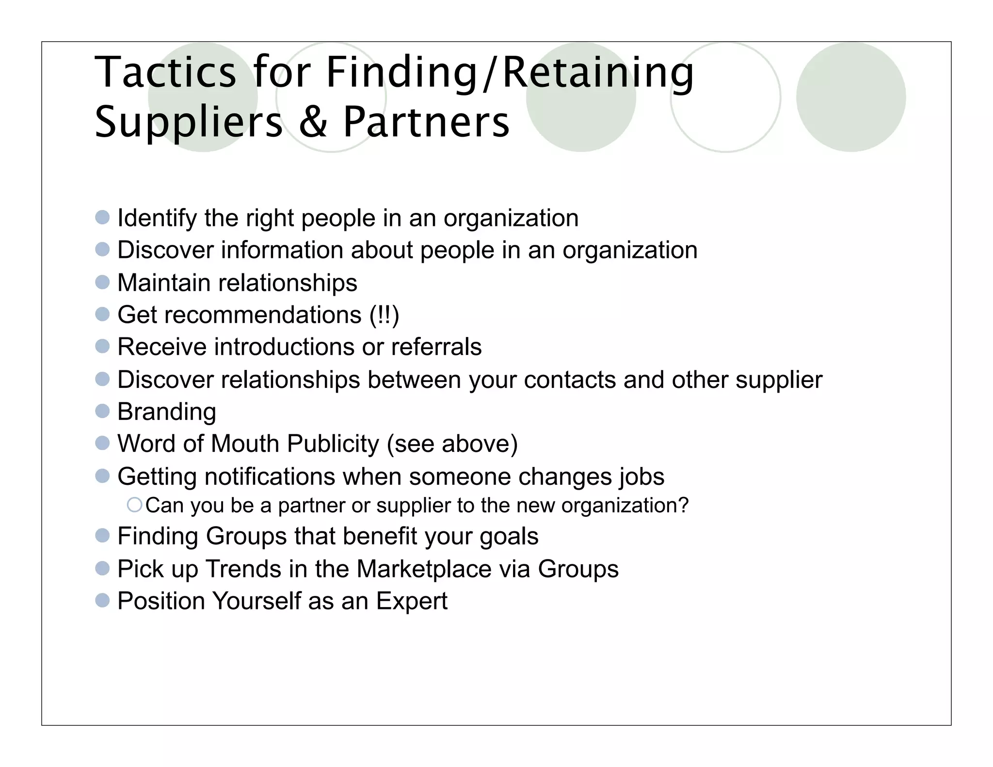 Summary Tips & Tricks LinkedIn
        - Maximizing
  •   Change default URL
  •   Add LinkedIn to email, websites, Business Cards, etc.
  •   Add Websites to your Proﬁle
  •   Use built-in CRM Capabilities
  •   Post resume and other info at Box.net or Drop.io with Links from LI
  •   Create a blog and link to proﬁle and website
  •   Share expertise
      •   “Answers”
      •   Slideshare or Google Presentations
  •   Join Groups -> Create Groups
  •   Use Company Information to get an “Inside Look”
  •   Use “Events” to publicized company events
  •   Consider Dashboard & XOBNI
 