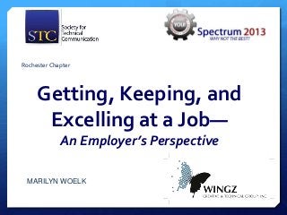 Rochester Chapter




     Getting, Keeping, and
      Excelling at a Job—
             An Employer’s Perspective

 MARILYN WOELK
 