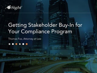 Getting Stakeholder Buy-In for
Your Compliance Program
Thomas Fox, Attorney at Law

 
