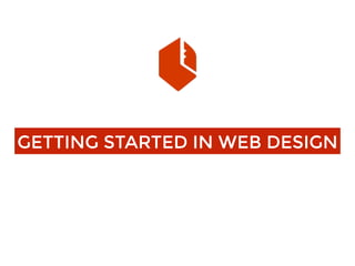 GETTING STARTED IN WEB DESIGN
 