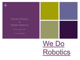Deirdre Doherty & Elpidio Delacruz Bronx, New York Summer 2009 We Do Robotics 