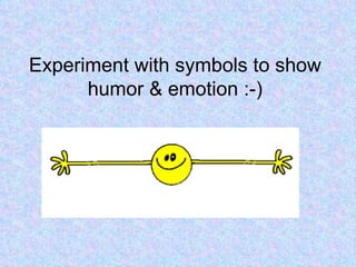 Experiment with symbols to show humor & emotion :-) 