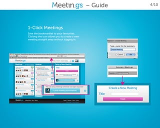 – Guide   4/10




1-Click Meetings
Save the bookmarklet to your favourites.
Clicking the icon allows you to create a new
meeting straight away without logging in.
 