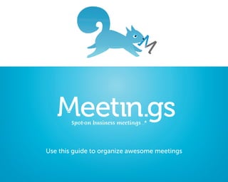 – Guide




Use this guide to organize awesome meetings
 