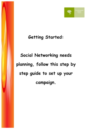 Getting Started:



 Social Networking needs

planning, follow this step by

 step guide to set up your

         campaign.
 