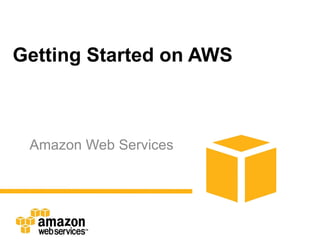 Getting Started on AWS



 Amazon Web Services
 