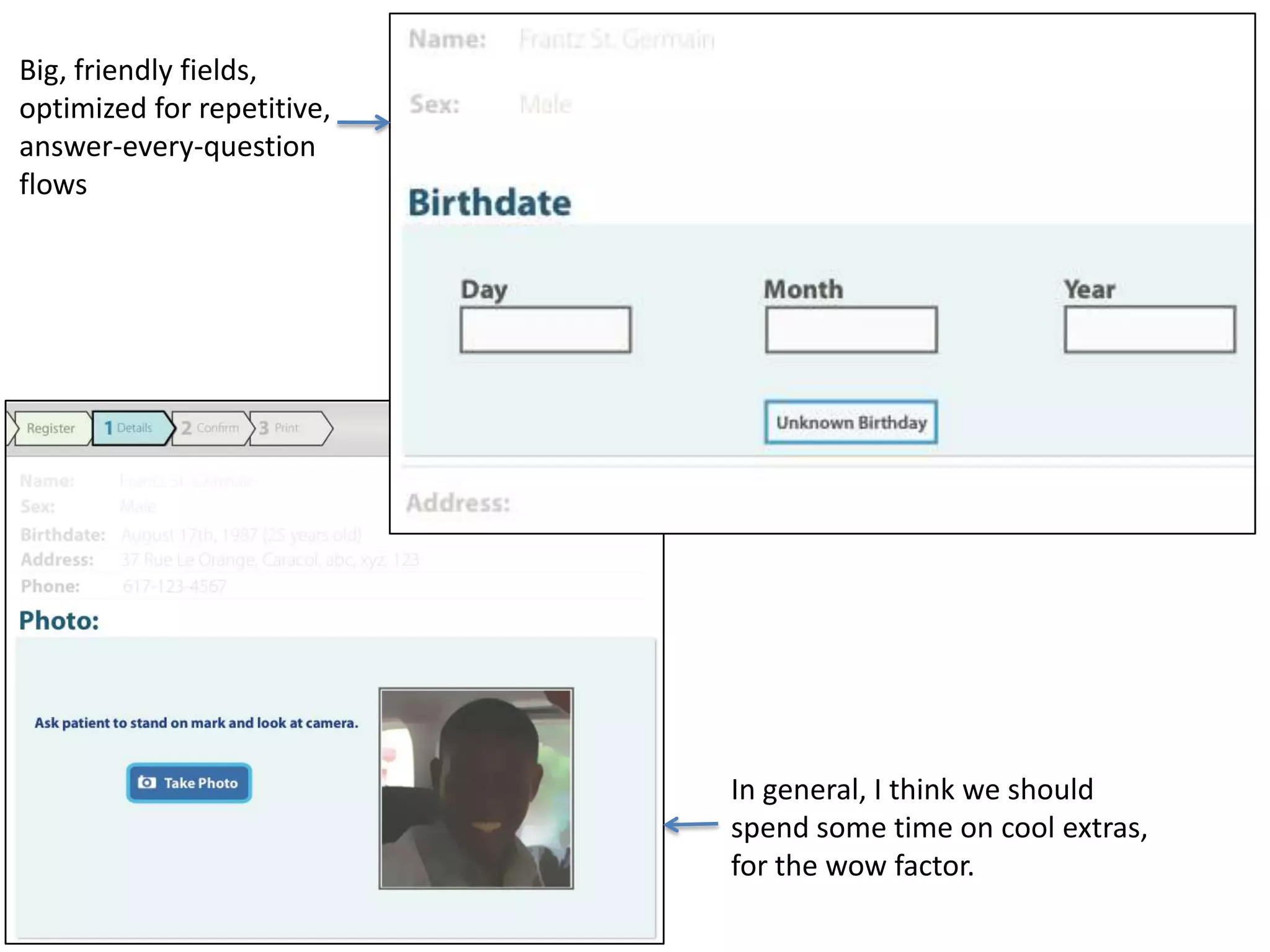 Big, friendly fields,
optimized for repetitive,
answer-every-question
flows




                            In general, I think we should
                            spend some time on cool extras,
                            for the wow factor.
 