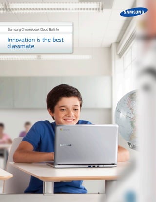Samsung Chromebook: Cloud Built In

Innovation is the best
classmate.

 