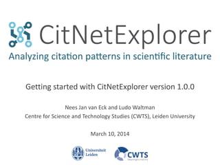 Getting started with CitNetExplorer version 1.0.0
Nees Jan van Eck and Ludo Waltman
Centre for Science and Technology Studies (CWTS), Leiden University
March 10, 2014

 