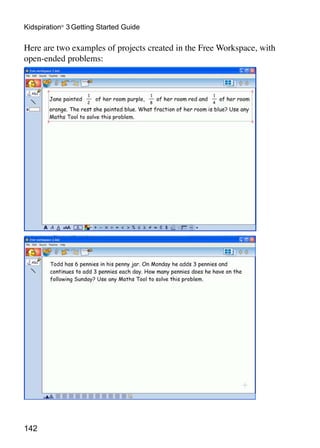 142
Kidspiration®
3 Getting Started Guide
Here are two examples of projects created in the Free Workspace, with
open-ended problems:
 