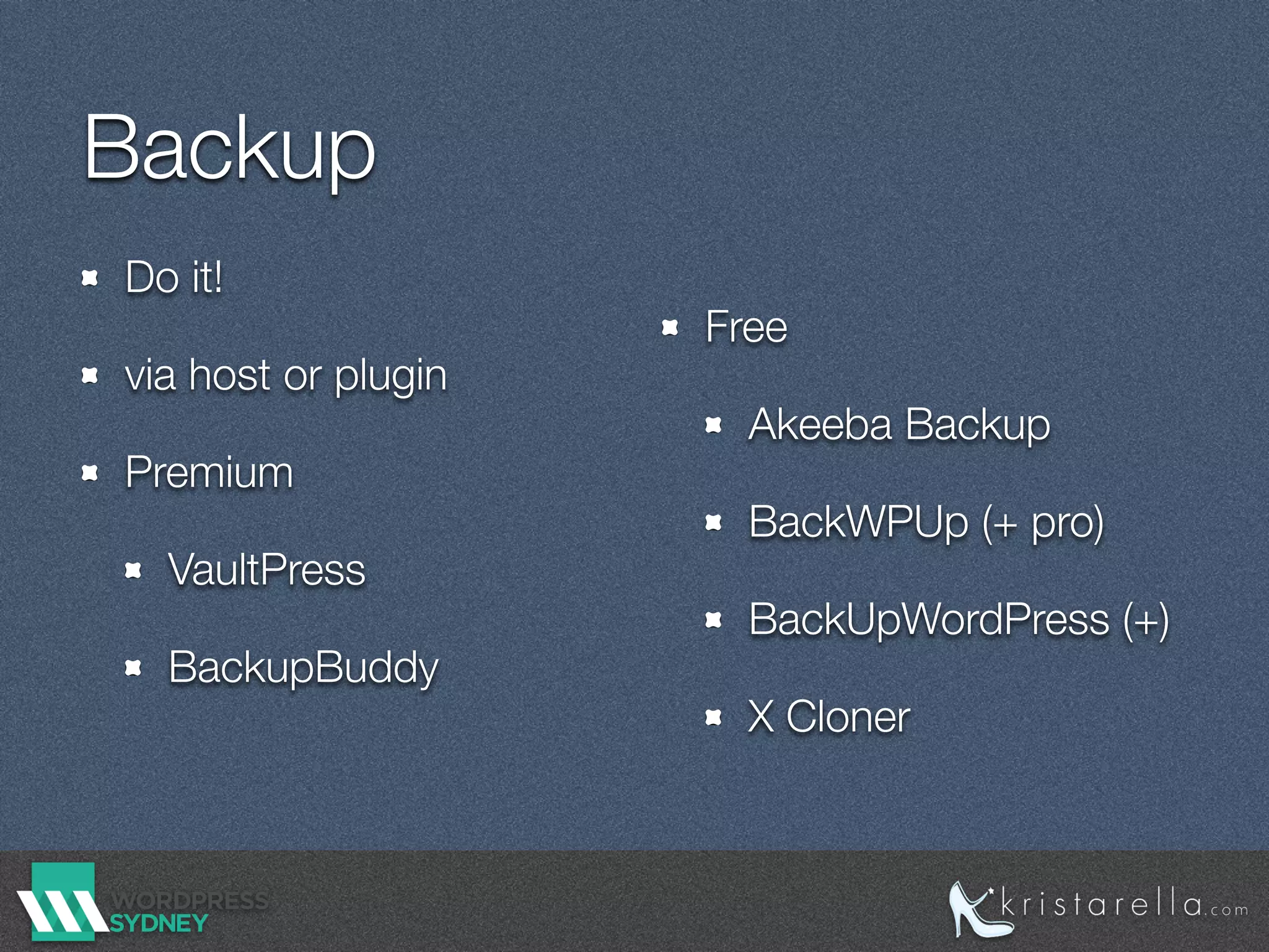 Backup
Do it!
via host or plugin
Premium
VaultPress
BackupBuddy
Free
Akeeba Backup
BackWPUp (+ pro)
BackUpWordPress (+)
X Cloner