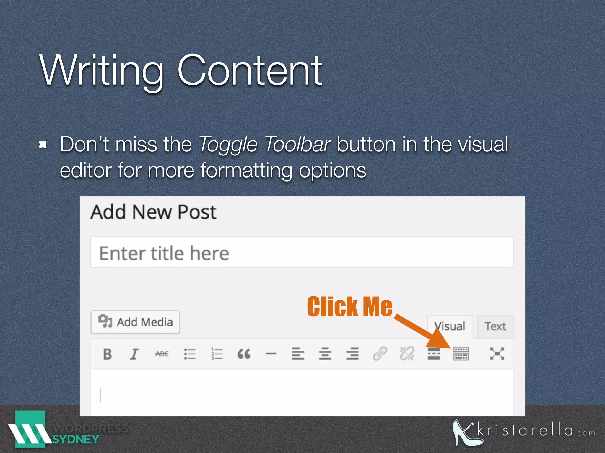 Writing Content
Don’t miss the Toggle Toolbar button in the visual
editor for more formatting options
Click Me