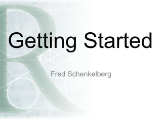 Getting Started
Fred Schenkelberg
 