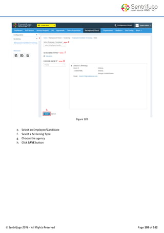 © Sentrifugo 2016 - All Rights Reserved Page 105 of 162
Figure 120
e. Select an Employee/Candidate
f. Select a Screening Type
g. Choose the agency
h. Click SAVE button
 